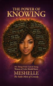 The Power of Knowing: 101 Things Every Girl & Young Woman of Color Should Know by MESHELLE The Indie-Mom of Comedy. Available now from Amazon!