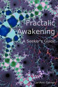 Fractalic Awakening - A Seeker's Guide by LariAnn Garner