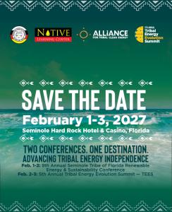 Save-the-date graphic: Seminole Tribe, Native Learning Center, and Alliance for Tribal Clean Energy logos over an ocean background. Text: "Save the Date, February 1–3, 2027, Seminole Hard Rock Hotel & Casino, Florida — Two Conferences, One Destination."
