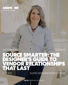 Heather McManus will partner with ANDMORE for “Source Smarter: The Designer's Guide to Vendor Relationships That Last” on Tuesday, Oct 20th, from 1:00 - 2:00 pm at the Suites at Market Square