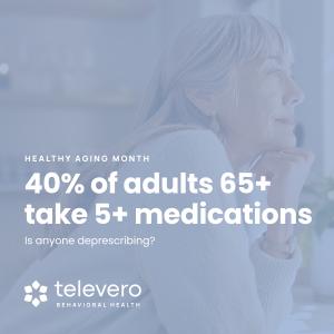 Healthy Aging Month graphic featuring an older woman resting her chin on her hand. Text reads: 40% of adults 65+ take 5+ medications. Is anyone deprescribing? Televero Behavioral Health logo.