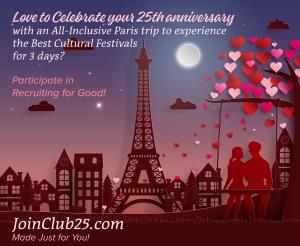 Love to Celebrate your 25th anniversary with an all-inclusive Paris trip and experience the best cultural festivals for 3 days participate in recruiting for good! JoinClub25.com Made Just for You!