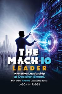 Cover of The MACH-10 Leader by Jason M. Riggs, a book about AI-native leadership, decision speed, and human judgment.