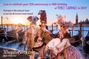 Love to celebrate your 25th anniversary or 50th birthday at Venice Carnivale in 2028 Participate in Recruiting for Good to Earn The All-inclusive travel reward! 3DaystoParty.com Made Just for You!