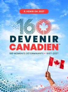 Visuel Devenir canadien™ présentant le nombre 160, le texte « 160 moments déterminants • 1867–2027 », un drapeau canadien et la mention « À venir en 2027 ».