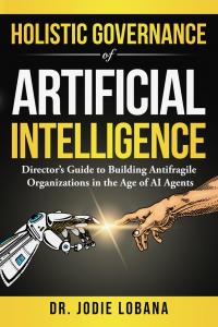 Book cover of Holistic Governance of Artificial Intelligence: Director's Guide to Building Antifragile Organizations in the Age of AI Agents, by Dr. Jodie Lobana. Black cover with yellow text; a robotic hand and a human hand reach toward each other.