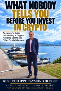Book cover of What Nobody Tells You Before You Invest in Crypto by Rene Philippe Raymond Dubout, featuring the author beside a lakeside marina.