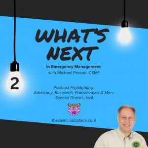 image of the podcast episode cover - wording is "What's next in Emergency Management, with Michael Prasad, CEM®", "Podcast highlighting Advocacy, Research, Pracademics and More. Special Guests too." Also an image of the CEMIR's logo and a picture of Micha