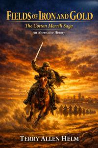 FIELDS OF IRON AND GOLD: The Cotton Merrill Saga by Terry Allen Helm
