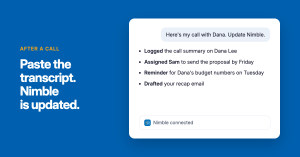 Graphic reading "After a call: Paste the transcript. Nimble is updated." In a chat window, a user writes "Here's my call with Dana. Update Nimble." The assistant replies that it logged the call summary on Dana Lee, assigned Sam to send the proposal by Fri