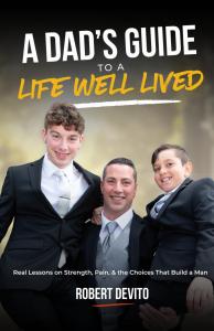 A Dad's Guide to a Life Well Lived: Real Lessons on Strength, Pain, and the Choices That Build a Man