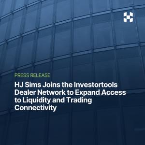 HJ Sims Joins the Investortools Dealer Network to Expand Access to Liquidity and Trading Connectivity
