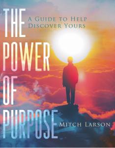 The Power of Purpose: A guide to help you discover yours by Mitch Larson