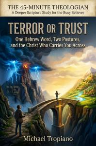  Terror or Trust: One Hebrew Word, Two Postures, and the Christ Who Carries You Across (The 45-Minute Theologian: A Deeper Scripture Study for the Busy Believer™) by Michael Tropiano