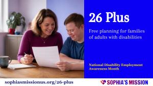 A mother and her adult son review a planning checklist together beside the words "26 Plus: Free planning for families of adults with disabilities" and the web address sophiasmissionus.org/26-plus.