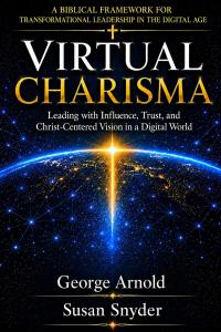 Virtual Charisma: Leading with Influence, Trust, and Christ-Centered Vision in a Digital World by George Arnold