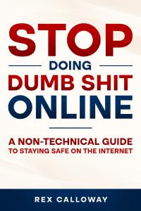 Stop Doing Dumb Shit Online by Rex Calloway