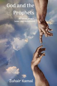 God and the Prophets: Abraham, Moses, Jesus, and Mohammad by Zuhair Kamal