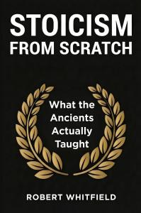 STOICISM FROM SCRATCH by Robert Whitfield Pic 1