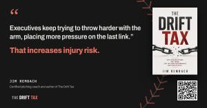 Quote from Jim Rembach, certified pitching coach and author of The Drift Tax: Executives keep trying to throw harder with the arm, placing more pressure on the last link. That increases injury risk. The book cover is at right