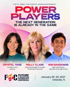 FETC 2027 Keynote announcement graphic with the title, "Power Players: The Next Generation is Already in the Game" and headshots of the speCrystal Yang, Holly Clark, and Yash Maheshwariakers