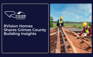 RVision Homes Shares Grimes County Building Insights