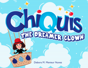 Chiquis The Dreamer Clown, Award-Winning Book by Debora Menieur Nunez, Ed. M, Harvard Graduate School of Education