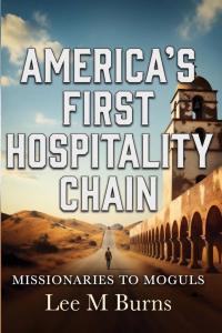 AMERICA'S FIRST HOSPITALITY CHAIN by Lee M. Burns