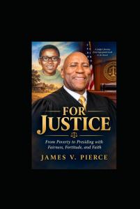 FOR JUSTICE: From Poverty to Presiding with Fairness, Fortitude, and Faith by James Vincent Pierce