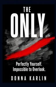 The Only: Perfectly Yourself. Impossible to Overlook. by Donna Karlin