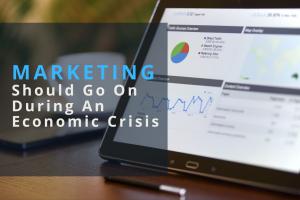 Marketing Should Go On During An Economic Crisis