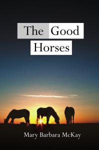 The Good Horses by Mary Barbara McKay