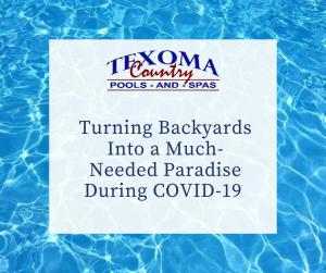 Texoma Country Pool and Spas turns backyards into a much needed paradise during COVID-19.