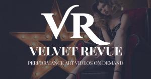 Velvet Revue Tag Line - Performance Art Videos on Demand