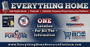 Everything Home Talk Show, Podcast & Patriotic Purpose Driven Resource Platform | One Location For All The Information | The Ultimate Resource Platform Providing EVERYTHING You Need to Grow Your Business, Enhance the Quality of Your Life  & Make a Difference