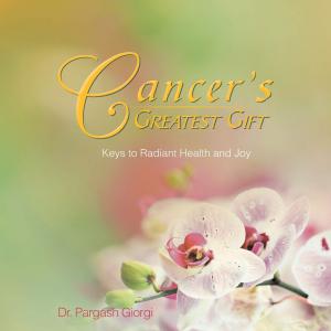 Cancer's Greatest Gift: Keys to Radiant Health and Joy
