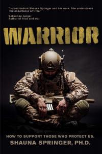 The front cover of WARRIOR: HOW TO SUPPORT THOSE WHO PROTECT US by Shauna Springer, PhD features a Marine in desert camo and an endorsement by bestselling author Sebastian Junger