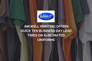 Inkwell Printing Offers Quick Ten Business Day Lead Times on Sublimated Uniforms