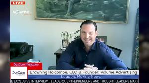 Browning Holcombe, leading Advertising & BDC Marketing Expert,Founder & CEO of Volume Advertising In The DotCom Magazine