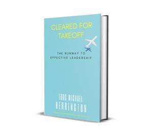 "Cleared for Takeoff The Runway to Effective Leadership by Engineer, Todd Michael Herrington