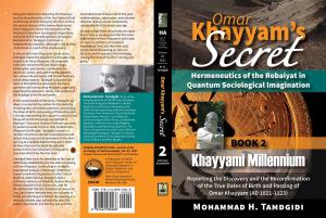 Omar Khayyam’s Secret: Hermeneutics of the Robaiyat in Quantum Sociological Imagination: Book 2: Khayyami Millennium: Reporting the Discovery and the Reconfirmation of the True Dates of Birth and Passing of Omar Khayyam (AD 1021-1123)