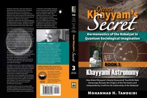 Omar Khayyam’s Secret: Hermeneutics of the Robaiyat in Quantum Sociological Imagination: Book 3: Khayyami Astronomy: How Omar Khayyam’s Newly Discovered True Birth Date Horoscope Reveals the Origins of His Pen Name and Independently Confirms His Authorshi