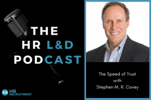 HR L&D Podcast - The Speed of Trust & HR Leadership with Stephen M. R. Covey