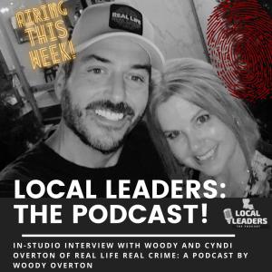 Woody and Cyndi Overton of The Real Life Real Crime Podcast will be special guests on Local Leaders: The Podcast