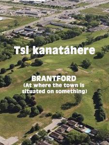 Brantford - TSI KANATAHERE ( At where the village is situated on something)