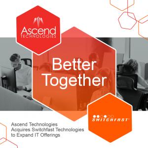 Better Together: Ascend Technologies & Switchfast Technologies