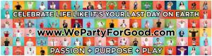 Celebrate your life like it is the last day on Earth #useyourtalentforgood #wepartygood www.WePartyforGood.com