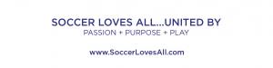 Soccer Loves All...United By Passion + Purpose + Play #soccerlovesall www.SoccerLovesAll.com