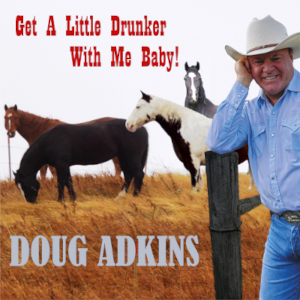 Doug Adkins single picture "Get A Little Drunker With Me Baby"