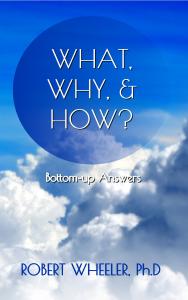 What, Why, & How? Bottom-up Answers by Robert Wheeler, Ph.D